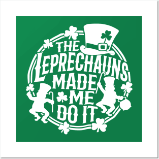 The Leprechauns Made Me Do It St Patricks Day Posters and Art